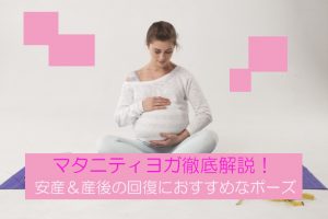 【マタニティヨガ徹底解説】安産に効果＆産後の回復におすすめのポーズ