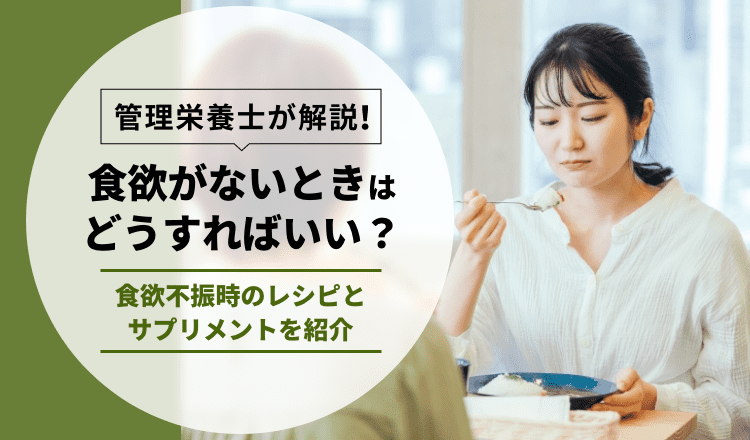 食欲がないときはどうすればいい？食欲不振時のレシピとサプリメントを紹介【2022年】