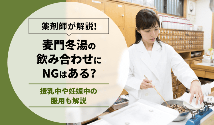 【薬剤師が解説】麦門冬湯の飲み合わせにNGはある？授乳中や妊娠中の服用も解説