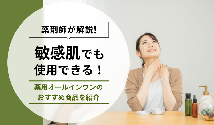 【薬剤師が解説】敏感肌でも使用できる！薬用オールインワンのおすすめ商品を紹介